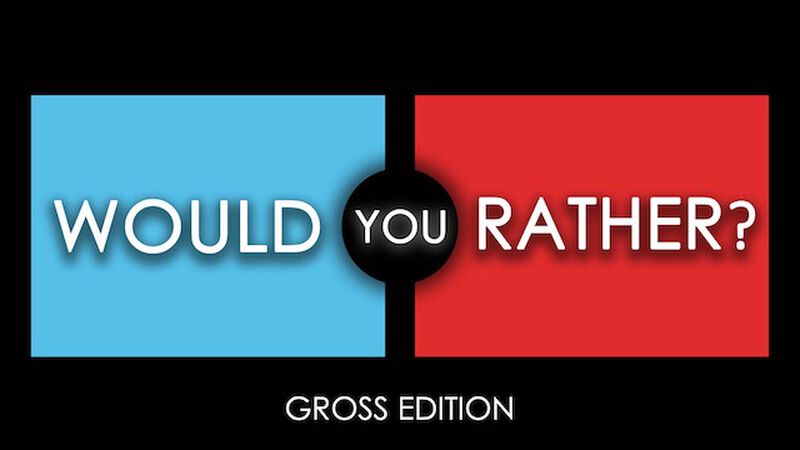 Would You Rather - Gross Edition